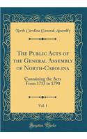 The Public Acts of the General Assembly of North-Carolina, Vol. 1: Containing the Acts From 1715 to 1790 (Classic Reprint)