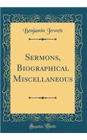 Sermons, Biographical and Miscellaneous  (Classic Reprint)