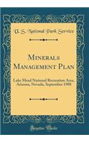 Minerals Management Plan: Lake Mead National Recreation Area, Arizona, Nevada, September 1988 (Classic Reprint): Lake Mead National Recreation Area, Arizona, Nevada, September 1988 (Classic Reprint)