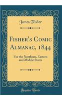 Fisher's Comic Almanac, 1844: For the Northern, Eastern and Middle States (Classic Reprint)