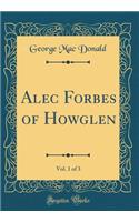 Alec Forbes of Howglen, Vol. 1 of 3 (Classic Reprint)