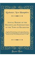 Annual Report of the Receipts and Expenditures of the Town of Rochester: Together With the Report of the School Board, for the Fiscal Year Ending March 1, 1889; And the Vital Statistics for the Year Ending December 31, 1888 (Classic Reprint)
