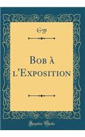 Bob ï¿½ l'Exposition (Classic Reprint)