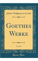 Goethes Werke, Vol. 10 (Classic Reprint)