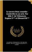 secret d'état; comédie-vaudeville en un acte. Par MM. F. de Villeneuve, Eugène S*** et Édouard M***