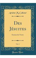 Des JÃ©suites, Vol. 1: Examen Des Textes (Classic Reprint)