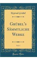 GrÃ¼bel's SÃ¤mmtliche Werke, Vol. 3 (Classic Reprint)