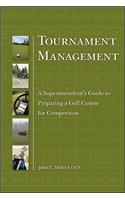 Tournament Management: A Superintendent's Guide to Preparing a Golf Course for Competition