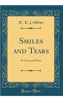 Smiles and Tears: In Verse and Prose (Classic Reprint)