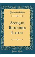Antiqui Rhetores Latini (Classic Reprint)