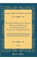 Histoire Générale de l'Église, Depuis la Prédication des Apôtres Jusqu'au Pontificat de Grégoire XVI, Vol. 9: Ouvrage Rédigé à l'Usage des Séminaires Et du Clergé, Propre à Faciliter l'Étude de la Théologie Et de la Discipline Ecclésiastique, Et Re