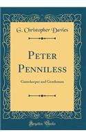Peter Penniless: Gamekeeper and Gentleman (Classic Reprint)