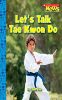 Let's Talk Tae Kwon Do (Scholastic News Nonfiction Readers: Sports Talk): (Scholastic News Nonfiction Readers)
