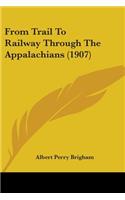 From Trail To Railway Through The Appalachians (1907)