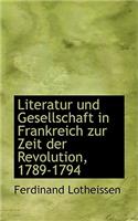 Literatur Und Gesellschaft in Frankreich Zur Zeit Der Revolution, 1789-1794