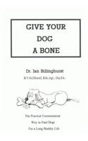 Give Your Dog a Bone: The Practical Commonsense Way to Feed Dogs for a Long Healthy Life (Revised)