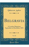 Belgravia, Vol. 82: A London Magazine; September to December, 1893 (Classic Reprint): A London Magazine; September to December, 1893 (Classic Reprint)