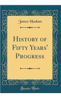 History of Fifty Years' Progress (Classic Reprint)