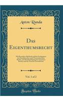 Das Eigenthumsrecht, Vol. 1 of 2: Mit Besonderer RÃ¼cksicht Auf Die Oerthpapiere Des Handelsrechtes Nach Ã?sterreichischem Rechte, Mit BerÃ¼cksichtigung Des Gemeinen Rechtes Und Der Neueren GesetzbÃ¼cher (Classic Reprint): Mit Besonderer RÃ¼cksicht Auf Die Oerthpapiere Des Handelsrechtes Nach Ã?sterreichischem Rechte, Mit BerÃ¼cksichtigung Des Gemeinen Rechtes Und Der 