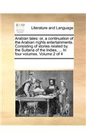 Arabian Tales: Or, a Continuation of the Arabian Nights Entertainments. Consisting of Stories Related by the Sultana of the Indies, ... in Four Volumes. Volume 2 o