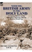With the British Army in the Holy Land: A Concise History of the Palestine Campaign During the First World War(English)