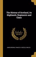 History of Scotland, its Highlands, Regiments and Clans