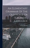 An Elementary Grammar Of The Old Norse Or Icelandic Language
