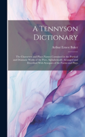 Tennyson Dictionary; the Characters and Place-names Contained in the Poetical and Dramatic Works of the Poet, Alphabetically Arranged and Described With Synopses of the Poems and Plays