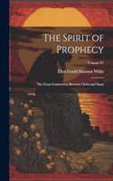 Spirit of Prophecy: The Great Controversy Between Christ and Satan; Volume IV