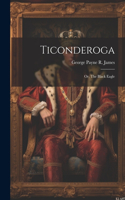 Ticonderoga; or, The Black Eagle