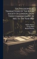 Philosophical Transactions Of The Royal Society Of London, From Their Commencement, In 1665, To The Year 1800