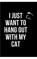 I Just Want To Hang Out With My Cat: Cat Notebook / Simple Lined Writing Journal / Fitness / Training Log / Study / Thoughts / Motivation / Work / Gift / 120 Page / 6 x 9