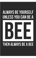 Always Be Yourself Unless You Can Be A Bee Notebook - Gift for Animal Lovers - Funny Journal