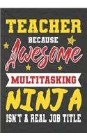 Teacher Because Awesome Multitasking Ninja Isn't A Real Job Title: Perfect Year End Graduation or Thank You Gift for Teachers, Teacher Appreciation Gift, Gift for all occasions, And for holidays, retirement, funny t