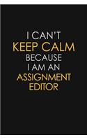I Can't Keep Calm Because I Am An Assignment Editor