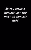 If You Want A Quality Lift You Must Do Quality Reps: A soft cover blank lined journal to jot down ideas, memories, goals, and anything else that comes to mind.