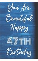 You Are Beautiful Happy 47th Birthday: Funny 47th Birthday Gift Journal / Notebook / Diary Quote (6 x 9 - 110 Blank Lined Pages)