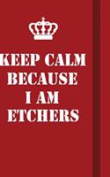 Keep Calm Because I Am Etchers