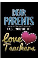 Dear Parents tag... You're it!! Love Teachers