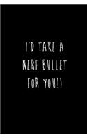 I'd Take A Nerf Bullet For You!!: Best Friends Gifts Journal Notebook Quality Bound Cover 110 Lined Pages