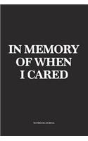 In Memory Of When I Cared: A 6x9 Inch Softcover Matte Diary Notebook With 120 Blank Lined Pages