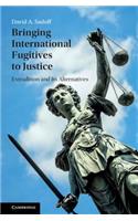 Bringing International Fugitives to Justice: Extradition and Its Alternatives