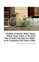 Disabilities of American Women Married Abroad: Foreign Treaties of the United States in Conflict Wit: Foreign Treaties of the United States in Conflict Wit