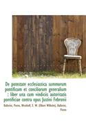 de Potestate Ecclesiastica Summorum Pontificum Et Conciliorum Generalium: Liber Una Cum Vindiciis a
