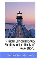 A Bible School Manual Studies in the Book of Revelation...