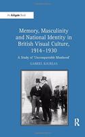 Memory, Masculinity and National Identity in British Visual Culture, 1914-1930