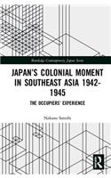 Japan's Colonial Moment in Southeast Asia 1942-1945