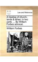 A Treatise of Church-Lands & Tithes: In Two Parts. ... by William Forbes Advocat.