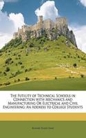 The Futility of Technical Schools in Connection with Mechanics and Manufacturing or Electrical and Civil Engineering: An Address to College Students