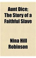 Aunt Dice; The Story of a Faithful Slave